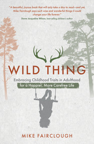 Wild Thing (Embracing Childhood Traits in Adulthood for a Happier, More Carefree Life) by Mike Fairclough, 9781401963316