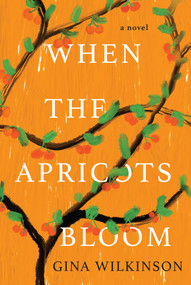 When the Apricots Bloom (A Novel of Riveting and Evocative Fiction) by Gina Wilkinson, 9781496729354