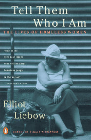 Tell Them Who I Am (The Lives of Homeless Women) by Elliot Liebow, 9780140241372