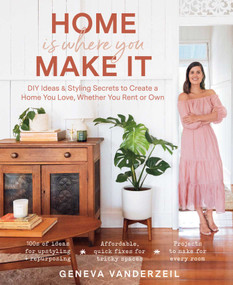 Home Is Where You Make It (DIY Ideas & Styling Secrets to Create a Home You Love, Whether You Rent or Own) by Geneva Vanderzeil, 9781982144814