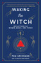 Waking the Witch (Reflections on Women, Magic, and Power) - 9781982145859 by Pam Grossman, 9781982145859