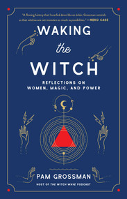 Waking the Witch (Reflections on Women, Magic, and Power) - 9781982145859 by Pam Grossman, 9781982145859