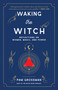 Waking the Witch (Reflections on Women, Magic, and Power) - 9781982145859 by Pam Grossman