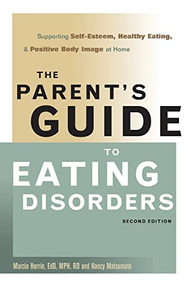 The Parent's Guide to Eating Disorders (Supporting Self-Esteem, Healthy Eating, and Positive Body Image at Home) by Marcia Herrin, Nancy Matsumoto, 9780936077031