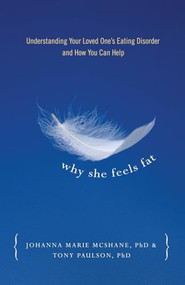 Why She Feels Fat (Understanding Your Loved One¹s Eating Disorder and How You Can Help) by Tony Paulson, Johanna Marie McShane, 9780936077291