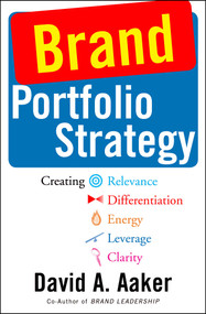 Brand Portfolio Strategy (Creating Relevance, Differentiation, Energy, Leverage, and Clarity) by David A. Aaker, 9781982146528