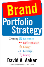 Brand Portfolio Strategy (Creating Relevance, Differentiation, Energy, Leverage, and Clarity) by David A. Aaker, 9781982146528