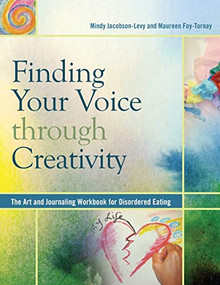 Finding Your Voice Through Creativity (The Art and Journaling Workbook for Disordered Eating) by Mindy Jacobson-Levy, Maureen Foy-Tornay, 9780936077307