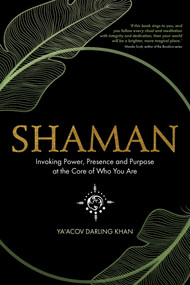 Shaman (Invoking Power, Presence and Purpose at the Core of Who You Are) by Ya'Acov Darling Khan, 9781401960803