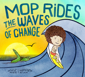 Mop Rides the Waves of Change (A Mop Rides Story (Emotional Regulation for Kids, Save the Oceans, Surfing for Kids)) by Jaimal Yogis, Matt Allen, 9781946764881
