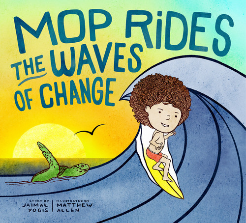 Mop Rides the Waves of Change (A Mop Rides Story (Emotional Regulation for Kids, Save the Oceans, Surfing for Kids)) by Jaimal Yogis, Matt Allen, 9781946764881