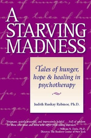A Starving Madness (Tales of Hunger, Hope, and Healing in Psychotherapy) by Judith Ruskay Rabinor, 9780936077413