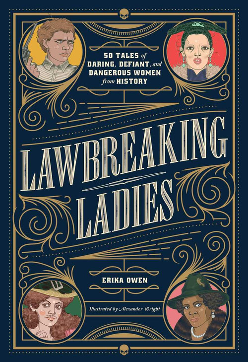Lawbreaking Ladies (50 Tales of Daring, Defiant, and Dangerous Women from History) by Erika Owen, Alexander Wright, 9781982147082