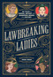 Lawbreaking Ladies (50 Tales of Daring, Defiant, and Dangerous Women from History) by Erika Owen, Alexander Wright, 9781982147082