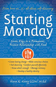 Starting Monday (Seven Keys to a Permanent, Positive Relationship with Food) by Karen R. Koenig, 9780936077789