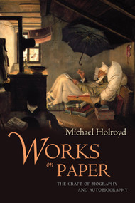 Works on Paper (The Craft of Biography and Autobiography) by Michael Holroyd, 9781619022768