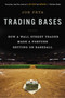 Trading Bases (How a Wall Street Trader Made a Fortune Betting on Baseball) by Joe Peta, 9780451415172