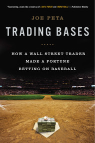 Trading Bases (How a Wall Street Trader Made a Fortune Betting on Baseball) by Joe Peta, 9780451415172