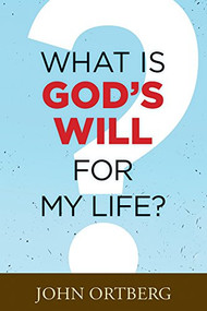 What Is God's Will for My Life? by John Ortberg, 9781496415646