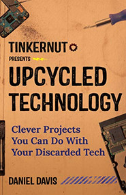 Upcycled Technology (Clever Projects You Can Do With Your Discarded Tech (Electronic Projects, Men's Gift, Tech Book)) by Daniel Davis, 9781633539099