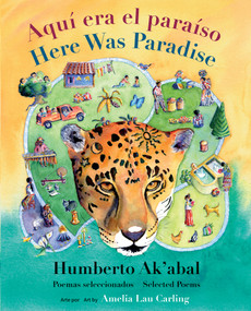 Aquí era el paraíso / Here Was Paradise (Selección de poemas de Humberto Ak'abal / Selected Poems of Humberto Ak'abal) by Humberto Ak'abal, Amelia Lau Carling, Hugh Hazelton, Patricia Aldana, 9781773064956