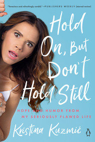 Hold On, But Don't Hold Still (Hope and Humor from My Seriously Flawed Life) by Kristina Kuzmic, 9780525561866