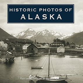 Historic Photos of Alaska - 9781684420001 by Dermot Cole, 9781684420001