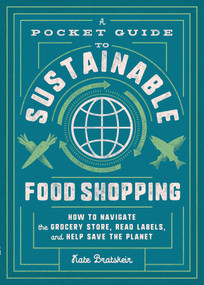 A Pocket Guide to Sustainable Food Shopping (How to Navigate the Grocery Store, Read Labels, and Help Save the Planet) by Kate Bratskeir, 9781982150068