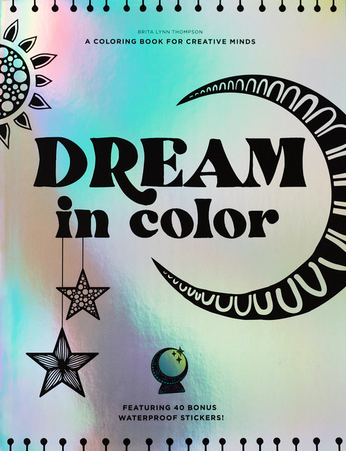 Dream in Color (A Coloring Book for Creative Minds (Featuring 40 Bonus Waterproof Stickers!)) by Brita Lynn Thompson, Blue Star Press, 9781950968299