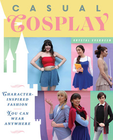 Casual Cosplay (Character-Inspired Fashion You Can Wear Anywhere) by Krystal Everdeen, 9781982150594