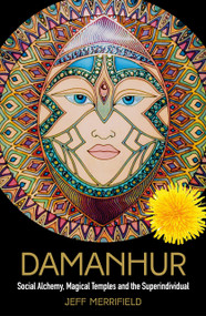 Damanhur (Social Alchemy, Magical Temples and the Superindividual) by Jeff Merrifield, 9781786783707