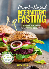 Plant-Based Intermittent Fasting (Recipes and Meal Plans for Sustained Weight Loss, a Healthy Metabolism, and Clarity of Mind: A Cookbook) by Libby Limon, 9781982150938