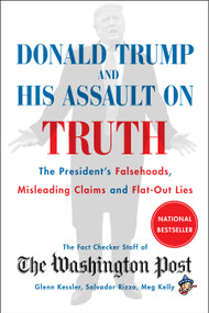 Donald Trump and His Assault on Truth (The President's Falsehoods, Misleading Claims and Flat-Out Lies) by The Washington Post Fact Checker Staff, 9781982151072