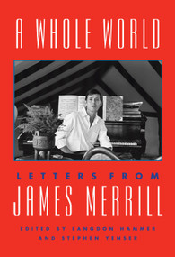 A Whole World (Letters from James Merrill) by James Merrill, Langdon Hammer, Stephen Yenser, 9781101875506