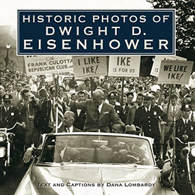 Historic Photos of Dwight D. Eisenhower by Dana Lombardy, 9781683369745
