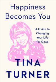 Happiness Becomes You (A Guide to Changing Your Life for Good) by Tina Turner, 9781982152154