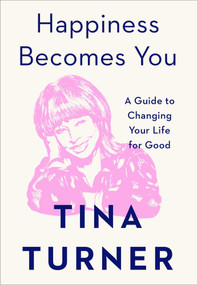 Happiness Becomes You (A Guide to Changing Your Life for Good) by Tina Turner, 9781982152154