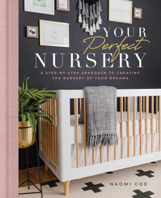 Your Perfect Nursery (A Step-by-Step Approach to Creating the Nursery of Your Dreams) by Naomi Coe, 9781982152444