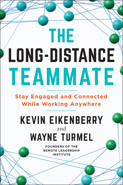 The Long-Distance Teammate (Stay Engaged and Connected While Working Anywhere) by Kevin Eikenberry, Wayne Turmel, 9781523090303