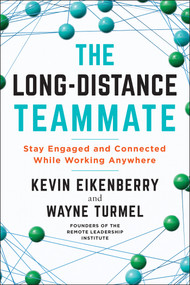 The Long-Distance Teammate (Stay Engaged and Connected While Working Anywhere) by Kevin Eikenberry, Wayne Turmel, 9781523090303