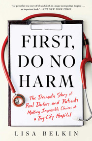 First, Do No Harm (The Dramatic Story of Real Doctors and Patients Making Impossible Choices at a Big-City Hospital) - 9781982153373 by Lisa Belkin, 9781982153373
