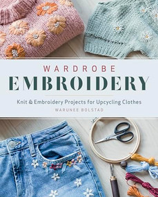 Wardrobe Embroidery (Knit & Embroidery Projects for Upcycling Clothes) by Warunee Bolstad, 9781940552644