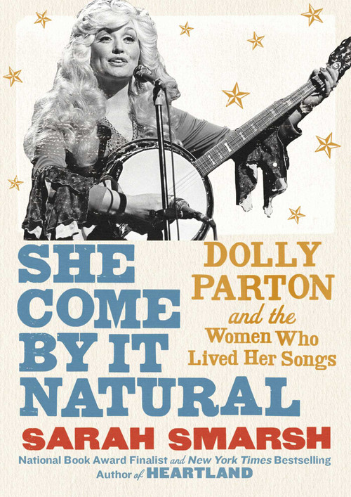 She Come By It Natural (Dolly Parton and the Women Who Lived Her Songs) by Sarah Smarsh, 9781982157289