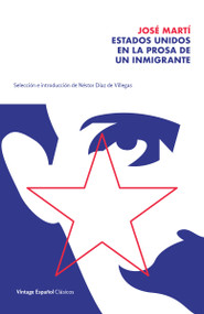 Estados Unidos en la prosa de un inmigrante / The United States in the Prose of an Immigrant (Spanish Edition) by José Martí, Néstor Díaz de Villegas, 9780593313428