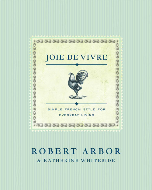 Joie de Vivre (Simple French Style for Everyday Living) by Robert Arbor, Katherine Whiteside, 9781982157425