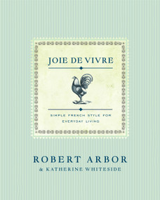 Joie de Vivre (Simple French Style for Everyday Living) by Robert Arbor, Katherine Whiteside, 9781982157425