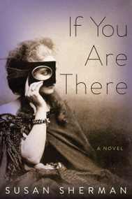 If You Are There (A Novel) by Susan Sherman, 9781619022324