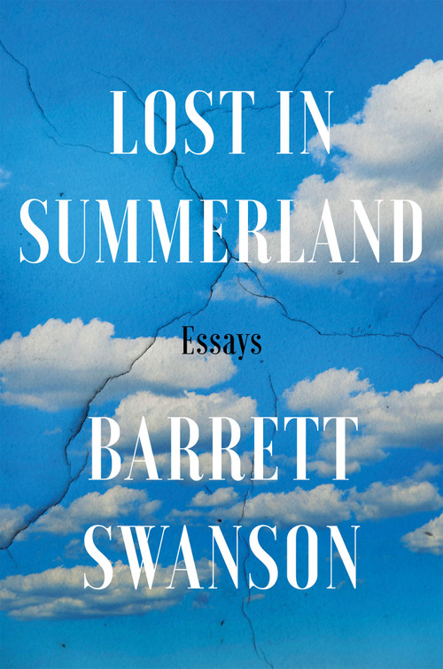 Lost In Summerland (Essays) by Barrett Swanson, 9781640094185