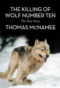 The Killing of Wolf Number Ten (The True Story) by Thomas McNamee, 9781632260000