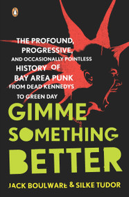 Gimme Something Better (The Profound, Progressive, and Occasionally Pointless History of Bay Area Punk from Dead Kennedys to Green Day) by Jack Boulware, Silke Tudor, 9780143113805